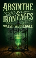 Absinthe & Iron Cages B0G6XCNSTD Book Cover
