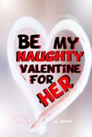 Be My Naughty Valentine for Her 1523826827 Book Cover