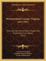 Westmoreland County, Virginia, 1653-1912: Parts One And Two, A Short Chapter And Bright Day In Its History 1165147505 Book Cover