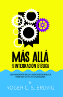 Más allá de la integración bíblica: Una immersión en la cosmovisión bíblica para docentes y estudiantes 1648361471 Book Cover