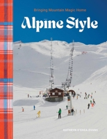 Alpine Style: Bringing Mountain Magic Home 1423665694 Book Cover