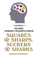 Squares and Sharps, Suckers and Sharks: The Science, Psychology  Philosophy of Gambling 0857304844 Book Cover