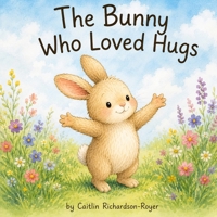 The Bunny Who Loved Hugs B0H8Z47RTP Book Cover