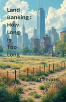 Land Banking: How Long Is Too Long B0GLDD5H5S Book Cover
