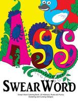 Swear Word Coloring Book: 25 Hilarious, Rude and Funny Swearing and Cursing Designs: Sweary Words Colouring the Fun Way... 1523868090 Book Cover
