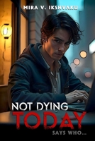 Not Dying Today: Says Who... B0F82M5ZDX Book Cover
