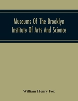 Museums Of The Brooklyn Institute Of Arts And Science; Report Upon The Condition And Progress Of The Museums For The Year Ending December 31, 1930 9354218792 Book Cover