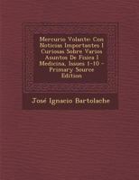 Mercurio Volante: Con Noticias Importantes I Curiosas Sobre Varios Asuntos De Fisica I Medicina, Issues 1-10 1294864734 Book Cover