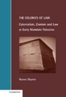 The Colonies of Law: Colonialism, Zionism and Law in Early Mandate Palestine (Cambridge Studies in Law and Society) 0521631831 Book Cover