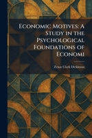 Economic Motives: A Study in the Psychological Foundations of Economi 1025623126 Book Cover