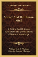 Science and the Human Mind; a Critical and Historical Account of the Development of Natural Knowledge 1988942446 Book Cover