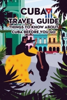 Cuba Travel Guide: Things To Know About Cuba Before You Go B09TD5VYRV Book Cover