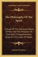 The Philosophy of the Spirit: a Study of the Spiritual Nature of Man and the Presence of God, with 1425492452 Book Cover