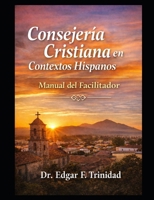 Consejería Cristiana En Contextos Hispanos: MANUAL DEL FACILITADOR (Spanish Edition) B0GS1CNDHV Book Cover