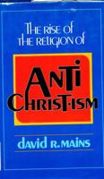 The Rise of the Religion of Antichristism 0310348307 Book Cover