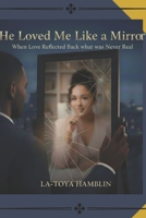 He Loved Me Like a Mirror: {When Love Reflected Back What was Never Real} B0GPLM4LRG Book Cover
