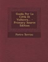 Guida Per La Città Di Volterra... 1294185055 Book Cover
