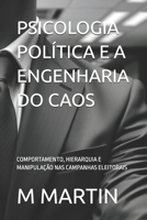 PSICOLOGIA POLÍTICA E A ENGENHARIA DO CAOS: COMPORTAMENTO, HIERARQUIA E MANIPULAÇÃO NAS CAMPANHAS ELEITORAIS (Portuguese Edition) B0FHFXS4GP Book Cover