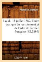 Loi Du 15 Juillet 1889. Traita(c) Pratique Du Recrutement Et de L'Adm de L'Arma(c)E Franaaise (A0/00d.1889) 2012583954 Book Cover