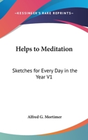 Helps To Meditation: Sketches For Every Day In The Year V1: Advent To Trinity 0548715912 Book Cover