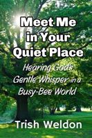 Meet Me in Your Quiet Place: Hearing God's Gentle Whisper in a Busy Bee World 1736008056 Book Cover