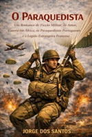 O Paraquedista: Um Romance de Ficção Militar, de Amor, Guerra em Africa, os Paraquedistas Portugueses e a Legião Estrangeira Francesa (Portuguese Edition) B0GL26KVV1 Book Cover