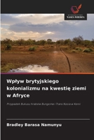 Wplyw brytyjskiego kolonializmu na kwestie ziemi w Afryce: Przypadek Bukusu hrabstw Bungoma i Trans Nzoia w Kenii (Polish Edition) 6208813492 Book Cover
