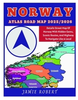 Norway Atlas Road Map 2025/2026: Details Street Map Of Norway With Hidden Gems, Scenic Routes, And Highway To Navigate Like A Local B0FGYHLBJ9 Book Cover