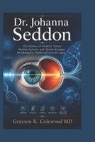 Dr. Johanna Seddon: The Science of Healthy Vision: Nutrition, Genetics, and Lifestyle Strategies for Lifelong Eye Health and Successful Aging B0H4TWQG3P Book Cover