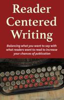 Reader Centered Writing: Balancing What You Want to Say With What Readers Want to Read to Increase Your Chances of Publication 1942797389 Book Cover