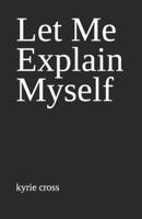 Let Me Explain Myself B09TDW5JKN Book Cover