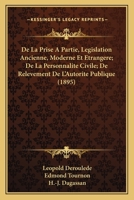De La Prise A Partie, Legislation Ancienne, Moderne Et Etrangere; De La Personnalite Civile; De Relevement De L'Autorite Publique (1895) 116849771X Book Cover