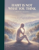 Habit Is Not What You Think: Unlock your potential after reading this book. B0GTF21TRX Book Cover