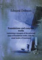 Foundations and Concrete Works, Containing a Synopsis of the Principal Cases of Foundation Works, With the Usual Modes of Treatment, and Practical ... Béton, Pile-driving, Caissons, and Cofferdams 1358168261 Book Cover