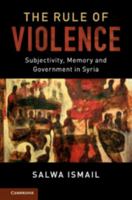 The Rule of Violence: Subjectivity, Memory, and Government in Syria 110769860X Book Cover