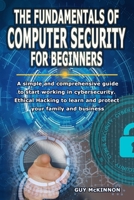 THE FUNDAMENTALS OF COMPUTER SECURITY FOR BEGINNERS: A simple and comprehensive guide to start working in cybersecurity. Ethical Hacking to learn and protect your family and business B08GB99DZK Book Cover