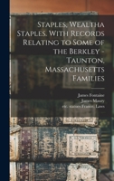 Staples, Wealtha Staples. With Records Relating to Some of the Berkley - Taunton, Massachusetts Families 101563916X Book Cover