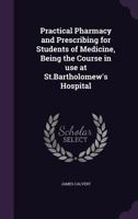 Practical Pharmacy and Prescribing for Students of Medicine, Being the Course in use at St.Bartholomew's Hospital 1347174370 Book Cover