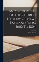 An Abridgment Of The Church History Of New-england From 1602 To 1804 1247366537 Book Cover