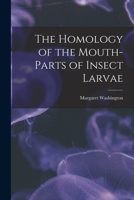 The Homology of the Mouth-parts of Insect Larvae 1015178413 Book Cover