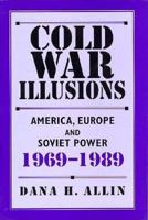Cold War Illusions: America, Europe and Soviet Power, 1969-1989 0312172966 Book Cover