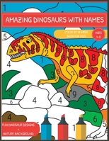 Amazing Dinosaurs With Names. Color By Number Book For Kids Ages 4-8: Original Artwork - Fun Dinosaur Designs With Nature Background For Children Activity B096HTQ8K1 Book Cover