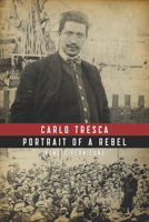 Carlo Tresca: Portrait of a Rebel (Revised