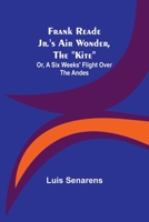 Frank Reade Jr.'s Air Wonder, The Kite; Or, A Six Weeks' Flight Over The Andes 9356232385 Book Cover