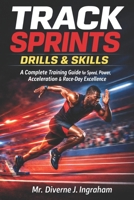 TRACK SPRINTS DRILLS & SKILLS: A Complete Training Guide for Speed, Power, Acceleration & Race-Day Excellence B0GNLHK2BJ Book Cover