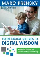 From Digital Natives to Digital Wisdom: Hopeful Essays for 21st Century Learning 1452230099 Book Cover
