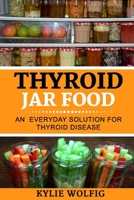 Thyroid Jar Food : An Everyday Solution for Thyroid Disease 1987530128 Book Cover
