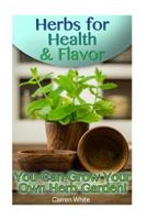 Herbs for Health & Flavor: You Can Grow Your Own Herb Garden!: (Herbalism, Herbal Medicine) 1543066887 Book Cover