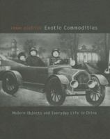 Exotic Commodities: Modern Objects and Everyday Life in China 0231141165 Book Cover