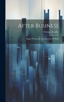 After Business: Papers Written In The Intervals Of Work 1022547089 Book Cover